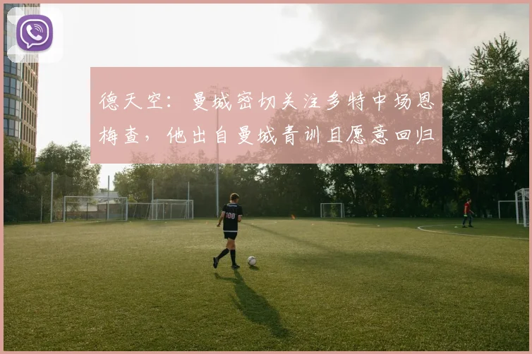德天空：曼城密切关注多特中场恩梅查，他出自曼城青训且愿意回归