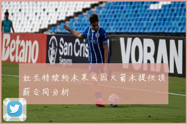 杜兰特续约未果或因火箭未提供顶薪合同分析