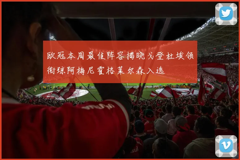 欧冠本周最佳阵容揭晓戈登杜埃领衔琼阿梅尼霍格莱尔森入选