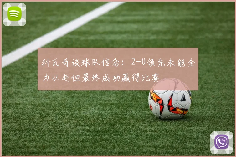 科瓦奇谈球队信念：2-0领先未能全力以赴但最终成功赢得比赛
